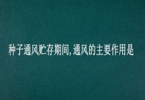 种子通风贮存期间 通风的主要作用是