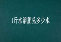 1斤水溶肥兑多少水