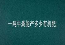 一吨牛粪能产多少有机肥