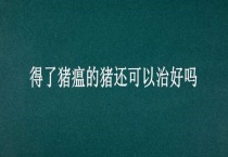 得了猪瘟的猪还可以治好吗？