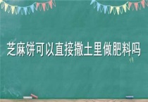 芝麻饼可以直接撒土里做肥料吗？