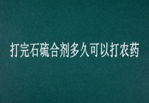 打完石硫合剂多久可以打农药